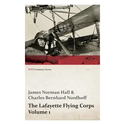 "The Lafayette Flying Corps - Volume 1 (WWI Centenary Series)" - "" ("Hall James Norman")