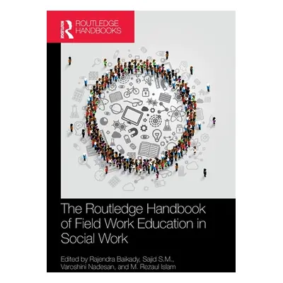 "The Routledge Handbook of Field Work Education in Social Work" - "" ("Baikady Rajendra")