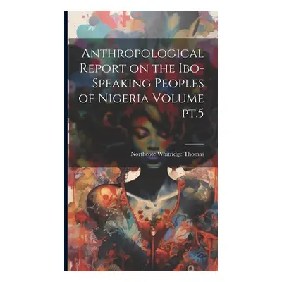 "Anthropological Report on the Ibo-speaking Peoples of Nigeria Volume pt.5" - "" ("Thomas Northc