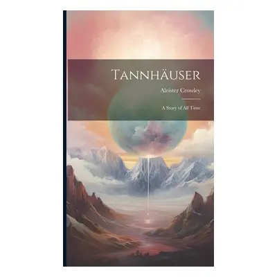 "Tannhuser; a Story of all Time" - "" ("Crowley Aleister")