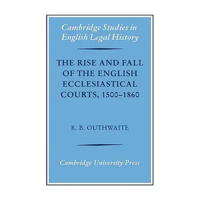 "The Rise and Fall of the English Ecclesiastical Courts, 1500-1860" - "" ("Outhwaite Richard B."