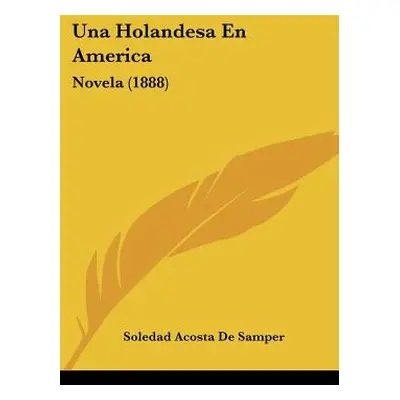 "Una Holandesa En America: Novela (1888)" - "" ("De Samper Soledad Acosta")