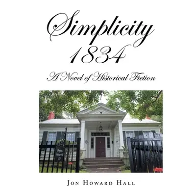 "Simplicity 1834: A Novel of Historical Fiction" - "" ("Hall Jon Howard")