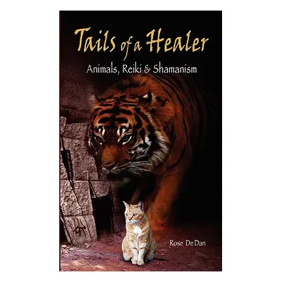 "Tails of a Healer: Animals, Reiki and Shamanism" - "" ("De Dan Rose")