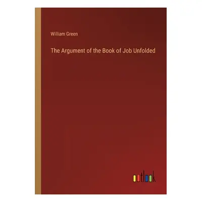 "The Argument of the Book of Job Unfolded" - "" ("Green William")