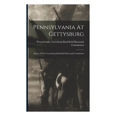 "Pennsylvania At Gettysburg: Report Of The Gettysburg Battlefield Memorial Commission" - "" ("Pe