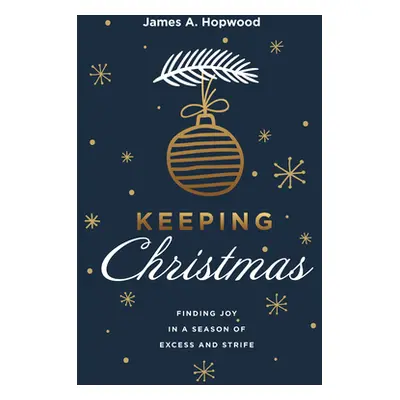 "Keeping Christmas: Finding Joy in a Season of Excess and Strife" - "" ("Hopwood James A.")