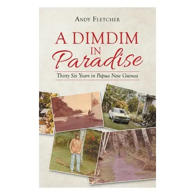 "A Dimdim in Paradise: Thirty Six Years in Papua New Guinea" - "" ("Fletcher Andy")