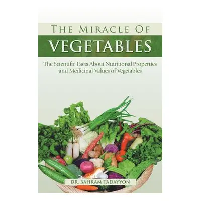 "The Miracle of VEGETABLES: The Scientific Facts About Nutritional Properties and Medicinal Valu