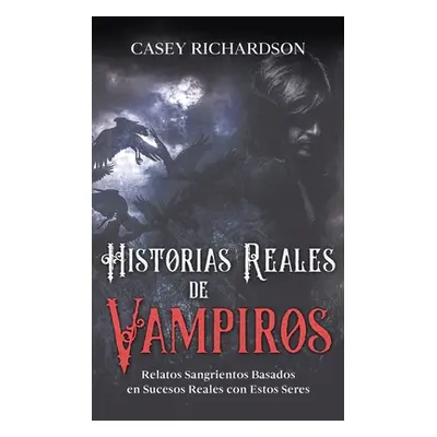 "Historias Reales de Vampiros: Relatos Sangrientos Basados en Sucesos Reales con estos Seres" - 