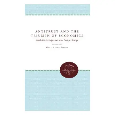 "Antitrust and the Triumph of Economics: Institutions, Expertise, and Policy Change" - "" ("Eisn