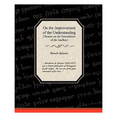 "On the Improvement of the Understanding" - "" ("Spinoza Benedictus de")