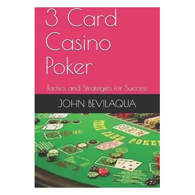 "3-Card Casino Poker: Tactics and Strategies for Success" - "" ("Bevilaqua John F.")