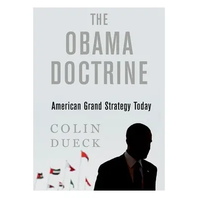 "The Obama Doctrine: American Grand Strategy Today" - "" ("Dueck Colin")