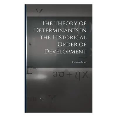 "The Theory of Determinants in the Historical Order of Development" - "" ("Muir Thomas")