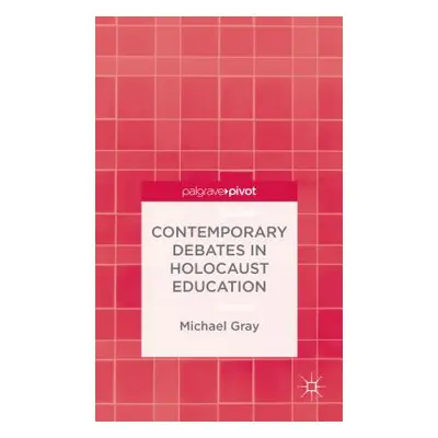 "Contemporary Debates in Holocaust Education" - "" ("Gray M.")