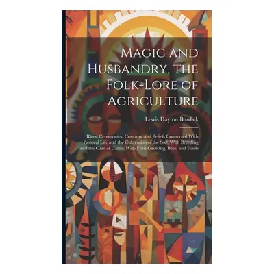 "Magic and Husbandry, the Folk-lore of Agriculture; Rites, Ceremonies, Customs, and Beliefs Conn