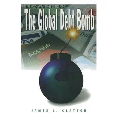 "The Global Debt Bomb" - "" ("Clayton James L.")