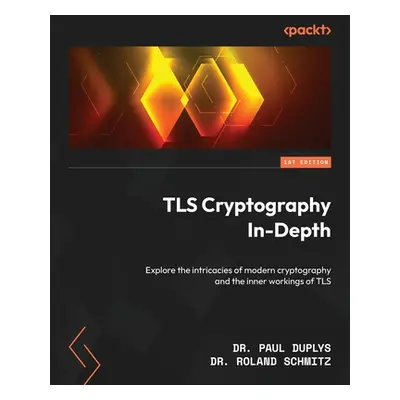 "TLS Cryptography In-Depth: Explore the intricacies of modern cryptography and the inner working