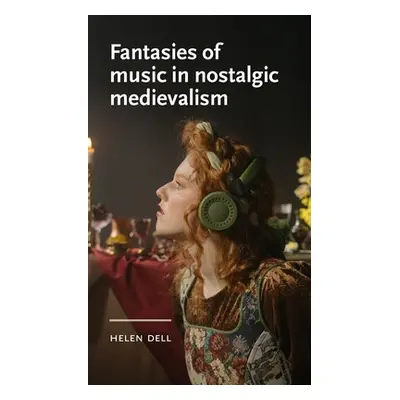 "Fantasies of Music in Nostalgic Medievalism" - "" ("Dell Helen")