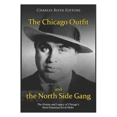 "The Chicago Outfit and the North Side Gang: The History and Legacy of Chicago's Most Notorious 