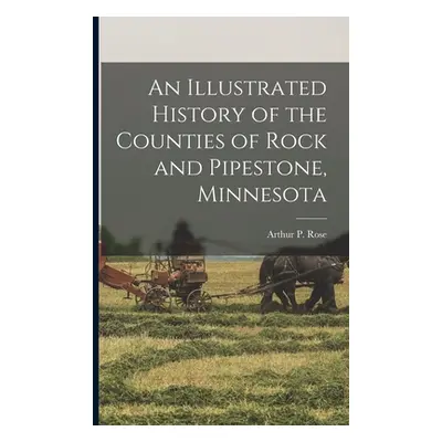 "An Illustrated History of the Counties of Rock and Pipestone, Minnesota" - "" ("Rose Arthur P."