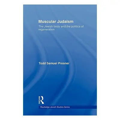 "Muscular Judaism: The Jewish Body and the Politics of Regeneration" - "" ("Presner Todd Samuel"