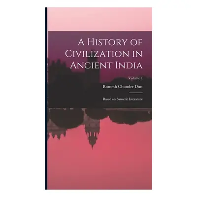 "A History of Civilization in Ancient India: Based on Sanscrit Literature; Volume I" - "" ("Dutt