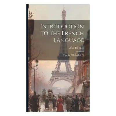 "Introduction to the French Language: From the 5Th English Ed" - "" ("De Fivas Alain Auguste Vic