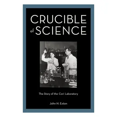 "Crucible of Science: The Story of the Cori Laboratory" - "" ("Exton John H.")