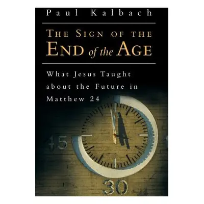 "The Sign of the End of the Age: What Jesus Taught About the Future in Matthew 24" - "" ("Kalbac