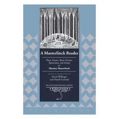 "A Maeterlinck Reader: Plays, Poems, Short Fiction, Aphorisms, and Essays by Maurice Maeterlinck