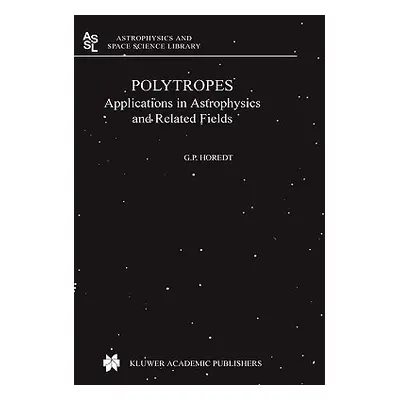 Polytropes: Applications in Astrophysics and Related Fields (Horedt Georg P.)