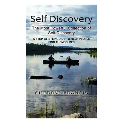 "Self Discovery: The Most Powerful Collection of Self Discovery (A Step-by-step Guide to Help Pe