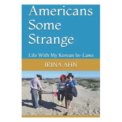 "Americans Some Strange: Life With My Korean In-Laws" - "" ("Ahn Irina")