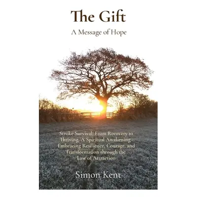 "The Gift: Stroke Survival: From Recovery to Thriving. A Spiritual Awakening - Embracing Resilie