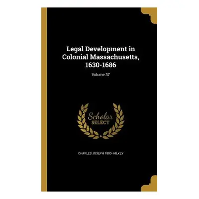 "Legal Development in Colonial Massachusetts, 1630-1686; Volume 37" - "" ("Hilkey Charles Joseph