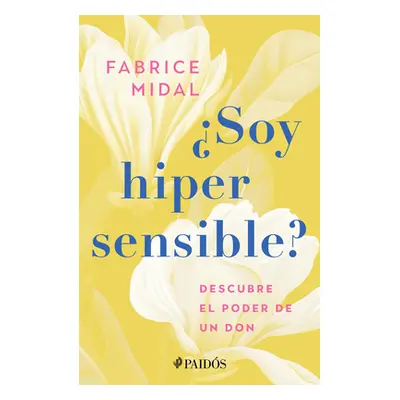 "Soy Hipersensible?: Descubre El Poder de Un Don / Am I Hypersensitive?: Descubre El Poder de Un