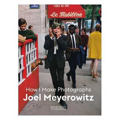 "Joel Meyerowitz: How I Make Photographs" - "" ("Meyerowitz Joel")