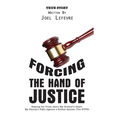 "Forcing the Hand of Justice: Seeking the Truth About My Brother's Death. My Family's Fight Agai