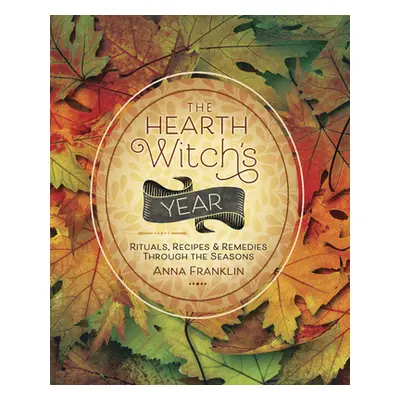 "The Hearth Witch's Year: Rituals, Recipes & Remedies Through the Seasons" - "" ("Franklin Anna"