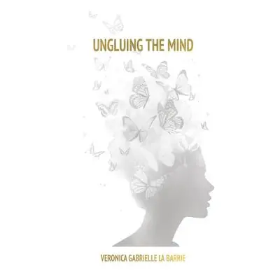 "Ungluing the Mind" - "" ("La Barrie Veronica Gabrielle")