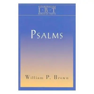 "Psalms: Interpreting Biblical Texts Series" - "" ("Brown William P.")