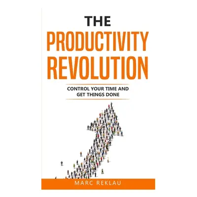 "The Productivity Revolution: Control your time and get things done!" - "" ("Reklau Marc")