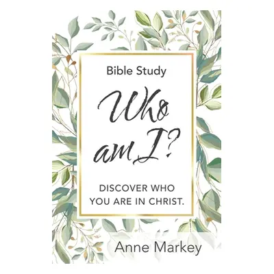 "Who Am I?: Discover Who You Are in Christ" - "" ("Markey Anne")