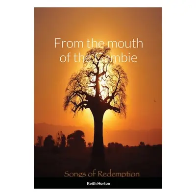 "From the Mouth of The Gambie: (songs of redemption)" - "" ("Horton Keith")