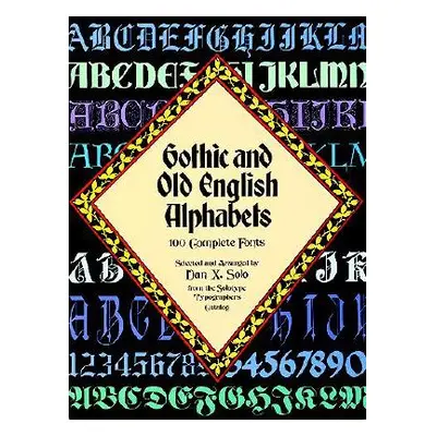 "Gothic and Old English Alphabets: 100 Complete Fonts" - "" ("Solo Dan X.")