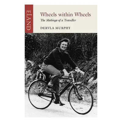 "Wheels Within Wheels: The Making of a Traveller" - "" ("Murphy Dervla")