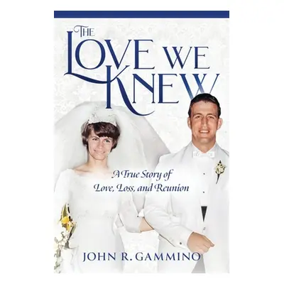 "The Love We Knew: A True Story of Love, Loss, and Reunion" - "" ("Gammino John R.")