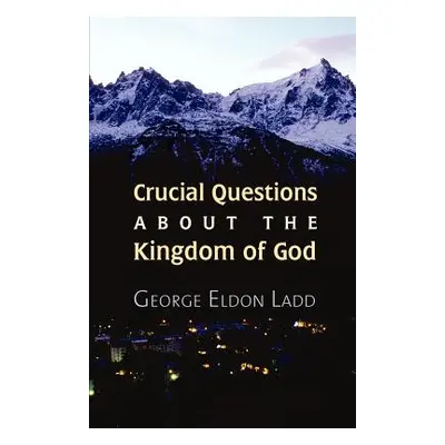 "Crucial Questions about the Kingdom of God" - "" ("Ladd George E.")